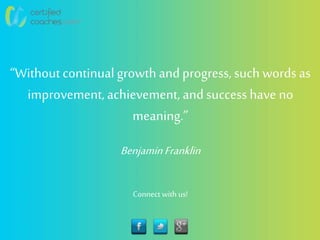 “Withoutcontinual growth and progress, such words as
improvement,achievement, and success have no
meaning.”
BenjaminFranklin
Connect with us!
 