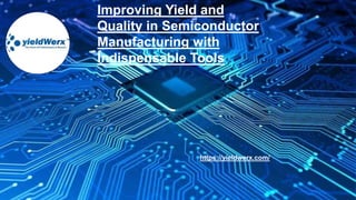 Improving Yield and
Quality in Semiconductor
Manufacturing with
Indispensable Tools
https://yieldwerx.com/
 