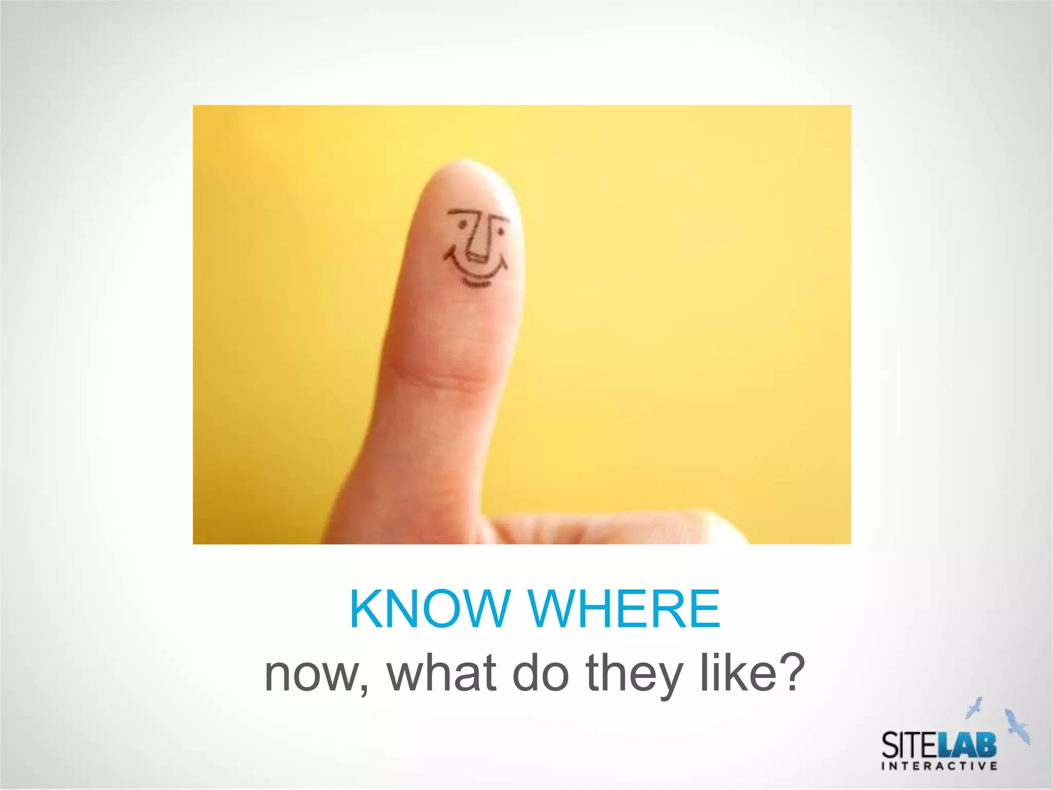 KNOW WHERE
now, what do they like?
 