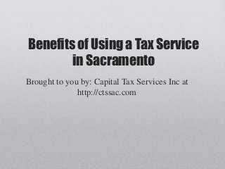 Benefits of Using a Tax Service
        in Sacramento
Brought to you by: Capital Tax Services Inc at
              http://ctssac.com
 