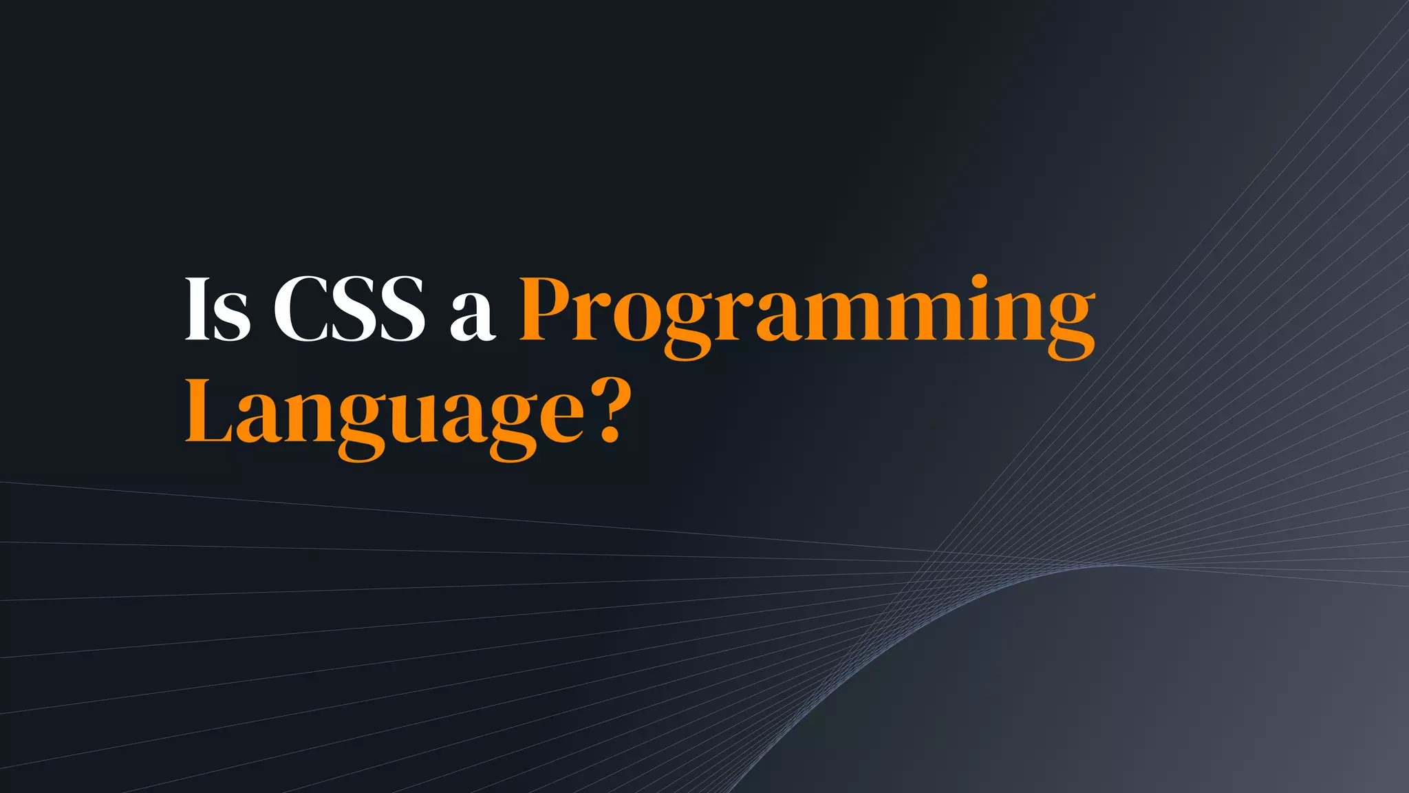 Is CSS a Programming
Language?
 
