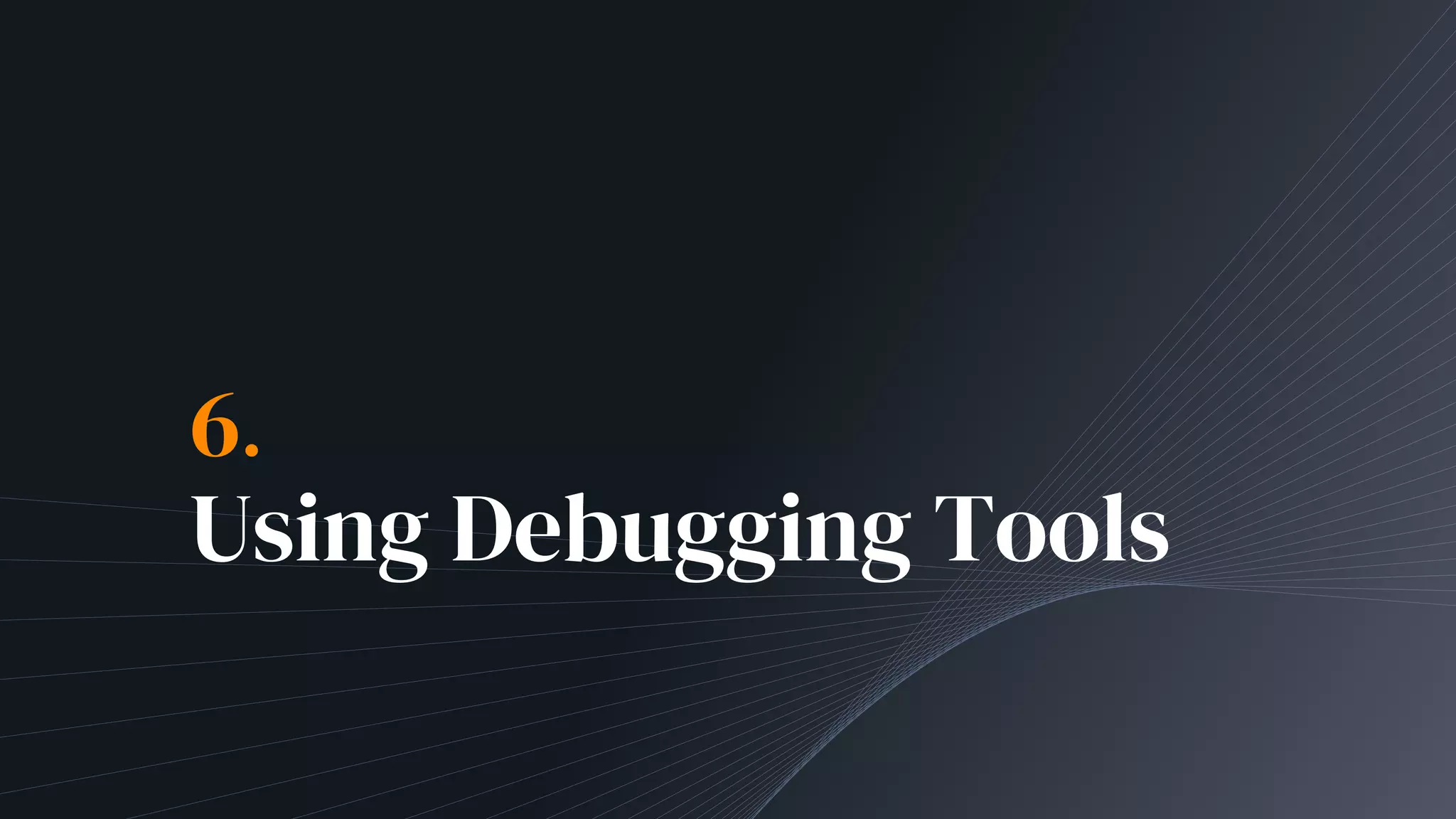 6.
Using Debugging Tools
 
