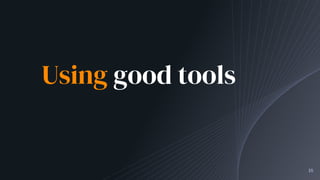 Using good tools
18
 