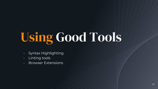 Using Good Tools
╺ Syntax Highlighting
╺ Linting tools
╺ Browser Extensions
19
 