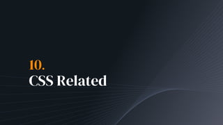 10.
CSS Related
 