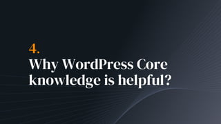 4.
Why WordPress Core
knowledge is helpful?
 