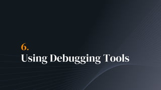 6.
Using Debugging Tools
 