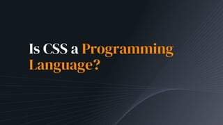 Is CSS a Programming
Language?
 