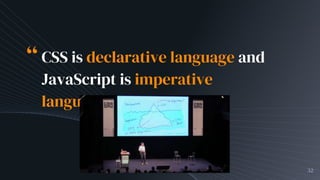 “CSS is declarative language and
JavaScript is imperative
language
32
 