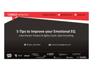 @Julee_NorthStar
5 Tips to Improve your Emotional EQ
@Julee_NorthStar Everett.Julee@gmail.com
Julee Everett, Product & Agility Coach, Opal Consulting
#AgileCamp2019 AgileCamp@GoAgileCamp2019
 