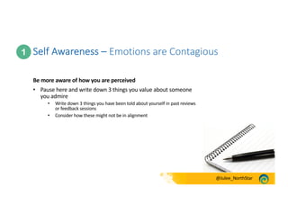 @Julee_NorthStar
Self Awareness – Emotions are Contagious
Be more aware of how you are perceived
• Pause here and write do...