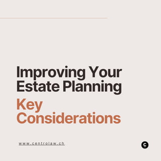 w w w . c e n t r o l a w . c h
Improving Your
Estate Planning
Key
Considerations
 
