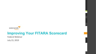 @solarwinds
Improving Your FITARA Scorecard
Federal Webinar
July 23, 2019
 