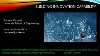 Andrew Maxwell
Lassonde School of Engineering
www.bestlassonde.ca
bestmax@yorku.ca
BUILDING INNOVATION CAPABILITY
Learning...