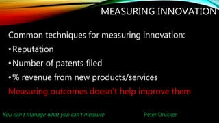 MEASURING INNOVATION
Common techniques for measuring innovation:
•Reputation
•Number of patents filed
•% revenue from new ...