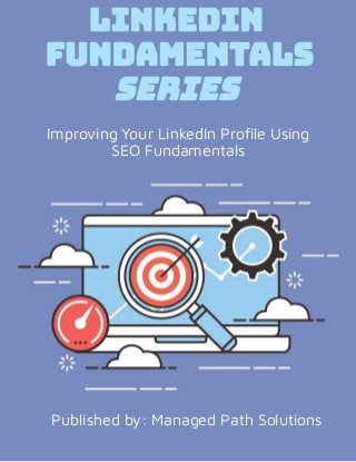 Improving Your LinkedIn Pro le Using
SEO Fundamentals
Published by: Managed Path Solutions
LinkedIn 
Fundamentals
Series 
 