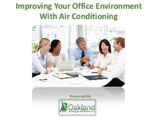 Improving Your Office Environment
With Air Conditioning
Presented By
 