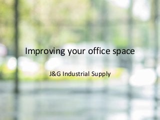 Improving your office space
J&G Industrial Supply
 