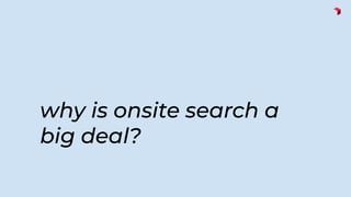 why is onsite search a
big deal?
 