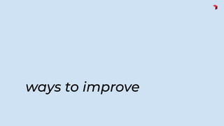 ways to improve
 