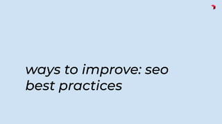 ways to improve: seo
best practices
 