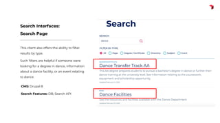 This client also offers the ability to ﬁlter
results by type.
Such ﬁlters are helpful if someone were
looking for a degree in dance, information
about a dance facility, or an event relating
to dance.
Search Interfaces:
Search Page
CMS: Drupal 8
Search Features: DB, Search API
 
