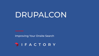 DRUPALCON
Improving Your Onsite Search
 