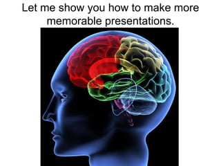 Let me show you how to make more memorable presentations.