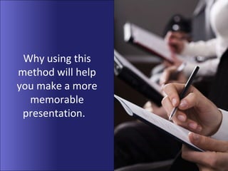 Why using this method will help you make a more memorable presentation. 	