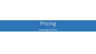 Pricing
PowerApps & Flow
 