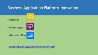 Business Application PlatformInnovation
• Power BI
• Power Apps
• Microsoft Flow
• https://businessplatform.microsoft.com
 