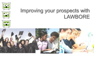 Improving your prospects with
                  LAWBORE
 