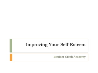 Improving Your Self-Esteem
Boulder Creek Academy
 