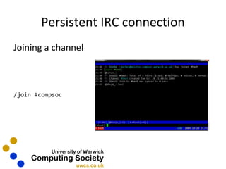 Persistent IRC connection Joining a channel /join #compsoc 