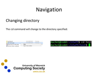 Navigation Changing directory The  cd  command will change to the directory specified: 