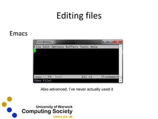Editing files Emacs Also advanced, I’ve never actually used it 