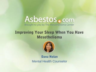 Improving Your Sleep When You Have
Mesothelioma
Dana Nolan
Mental Health Counselor
 
