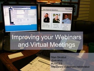 Improving your Webinars and Virtual Meetings Stan Skrabut @skrabut #UWCES http://www.slideshare.net/skrabut 