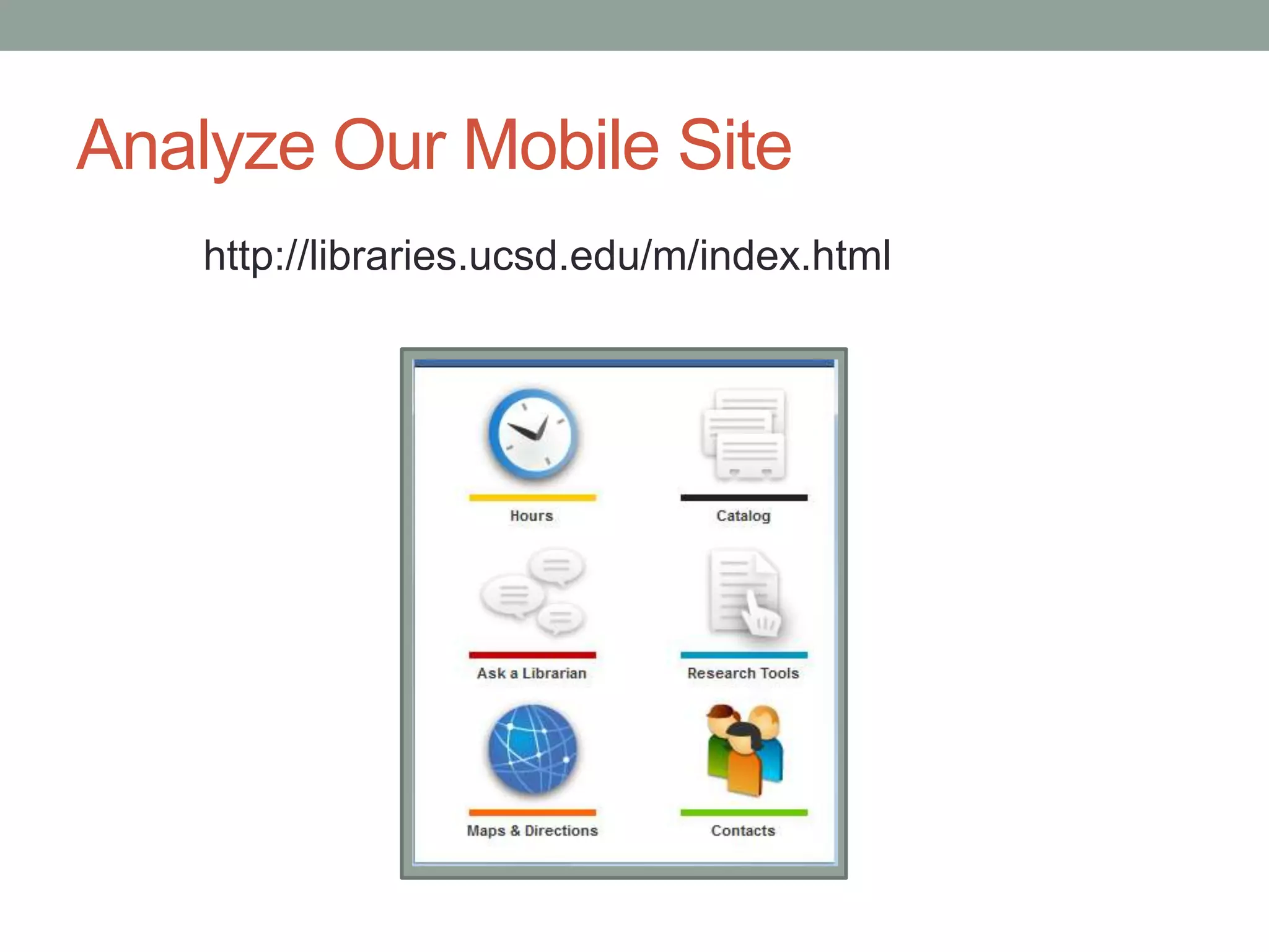 Analyze Our Mobile Site
    http://libraries.ucsd.edu/m/index.html
 