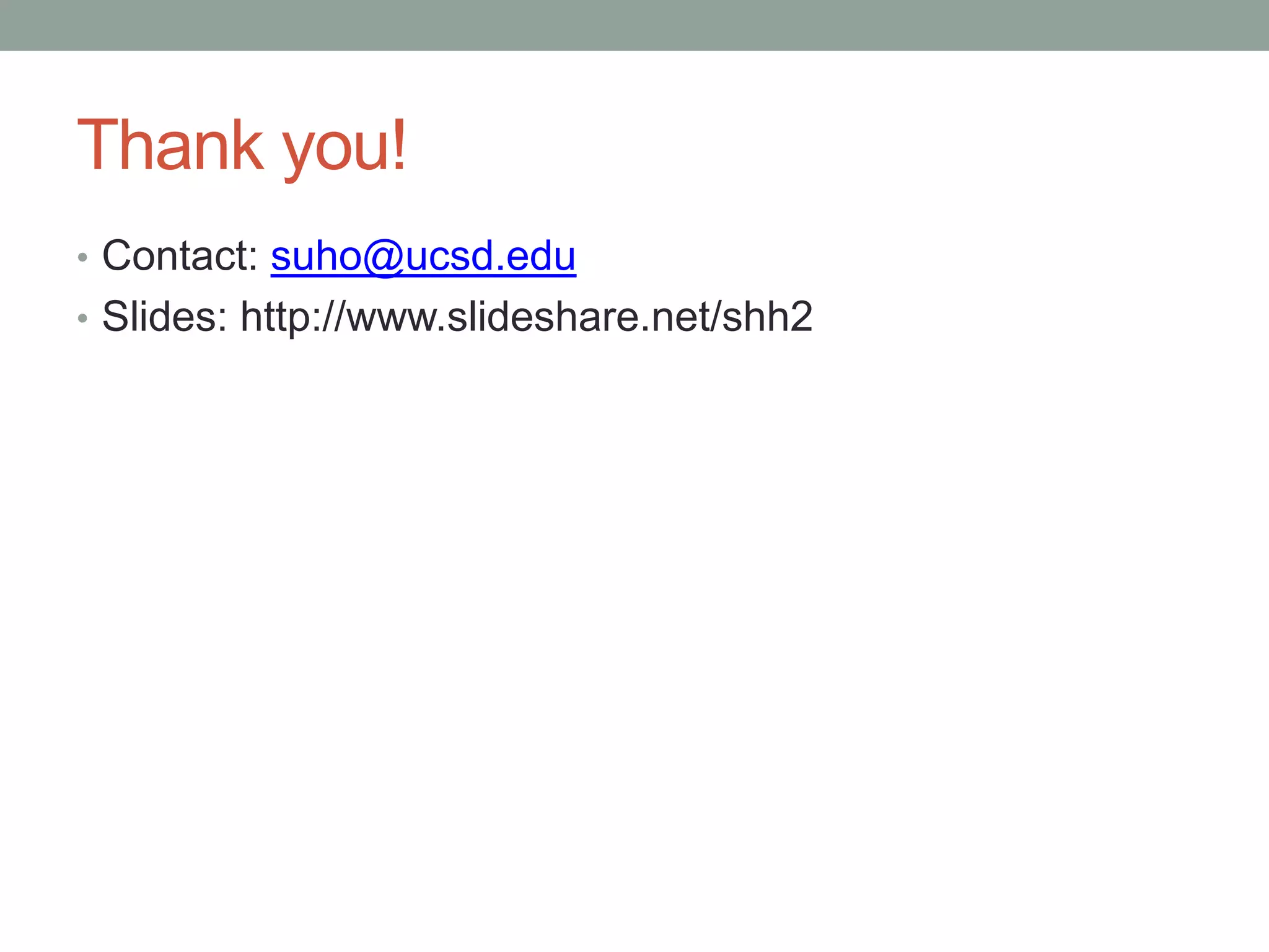 Thank you!
• Contact: suho@ucsd.edu
• Slides: http://www.slideshare.net/shh2
 