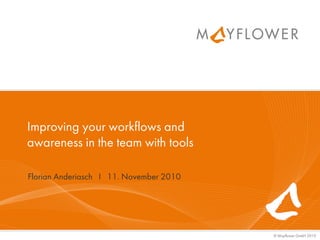 Improving your workflows and
awareness in the team with tools

Florian Anderiasch I 11. November 2010




                                         © Mayflower GmbH 2010
 