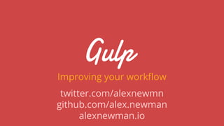 Improving your workflow
twitter.com/alexnewmn
github.com/alex.newman
alexnewman.io
 