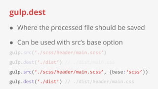gulp.dest
● Where the processed file should be saved
● Can be used with src’s base option
 