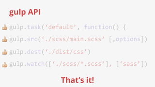 gulp API
That’s it!
 
