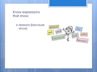 Know expressions
that show:
 reasons (because,
since)
 