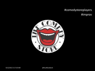 #comedystoreplayers
                                                  #improv




9/12/2012 3:17:20 AM   @PaulKGoddard
 