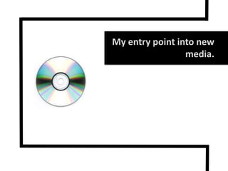 My entry point into new media.  