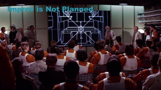 11
Improv is Not Planned
 