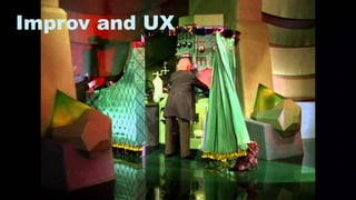 12
Improv and UX
 