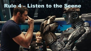 17
Rule 4 – Listen to the Scene
 